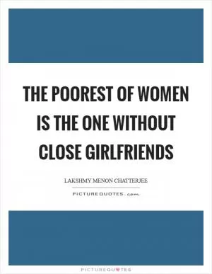 The poorest of women is the one without close girlfriends Picture Quote #1