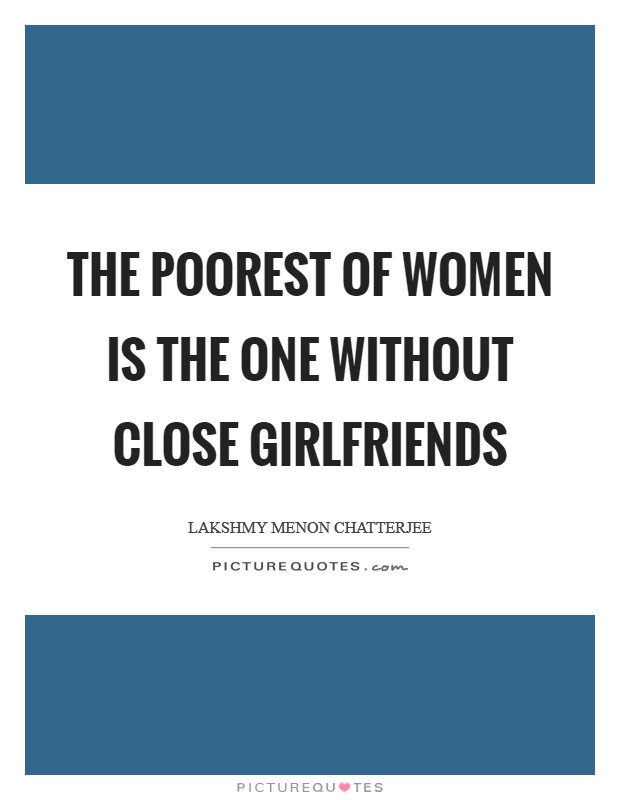 The poorest of women is the one without close girlfriends Picture Quote #1