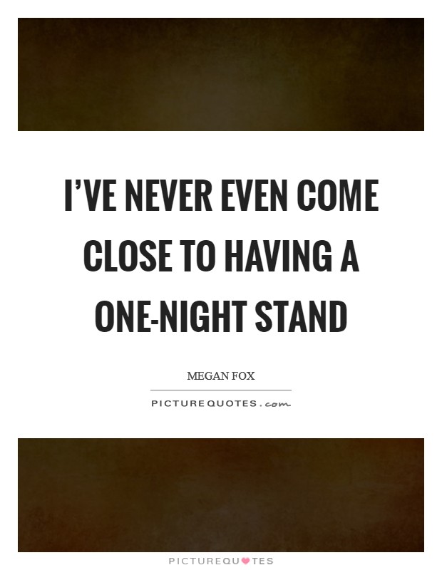 I've never even come close to having a one-night stand Picture Quote #1