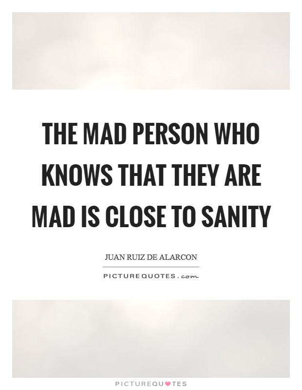 The mad person who knows that they are mad is close to sanity Picture Quote #1