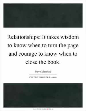 Relationships: It takes wisdom to know when to turn the page and courage to know when to close the book Picture Quote #1