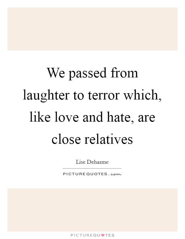 We passed from laughter to terror which, like love and hate, are close relatives Picture Quote #1