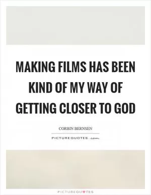 Making films has been kind of my way of getting closer to God Picture Quote #1