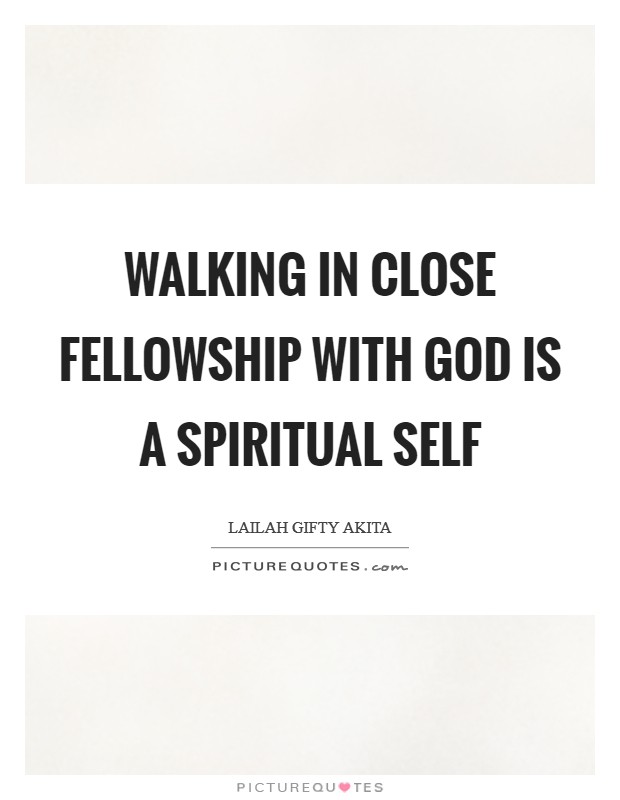 Walking in close fellowship with God is a spiritual self Picture Quote #1