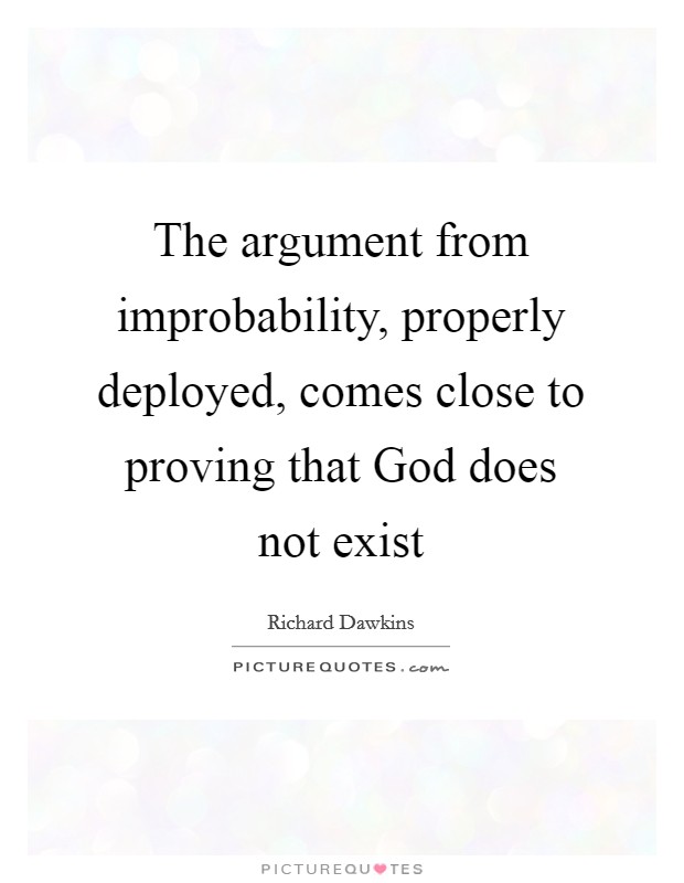 The argument from improbability, properly deployed, comes close to proving that God does not exist Picture Quote #1