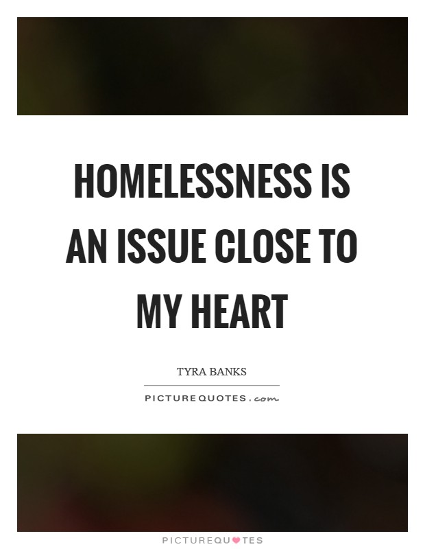Homelessness is an issue close to my heart Picture Quote #1