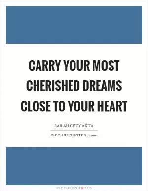 Carry your most cherished dreams close to your heart Picture Quote #1