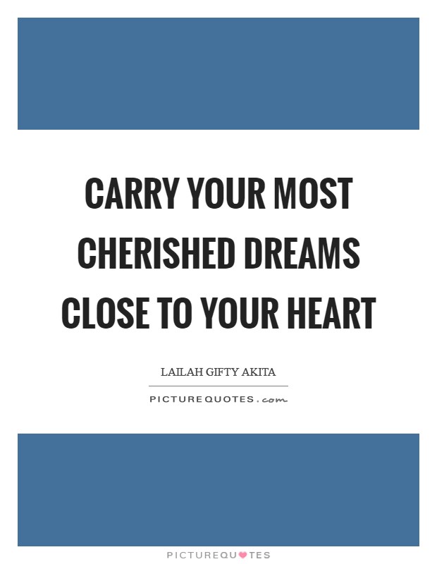 Carry your most cherished dreams close to your heart Picture Quote #1