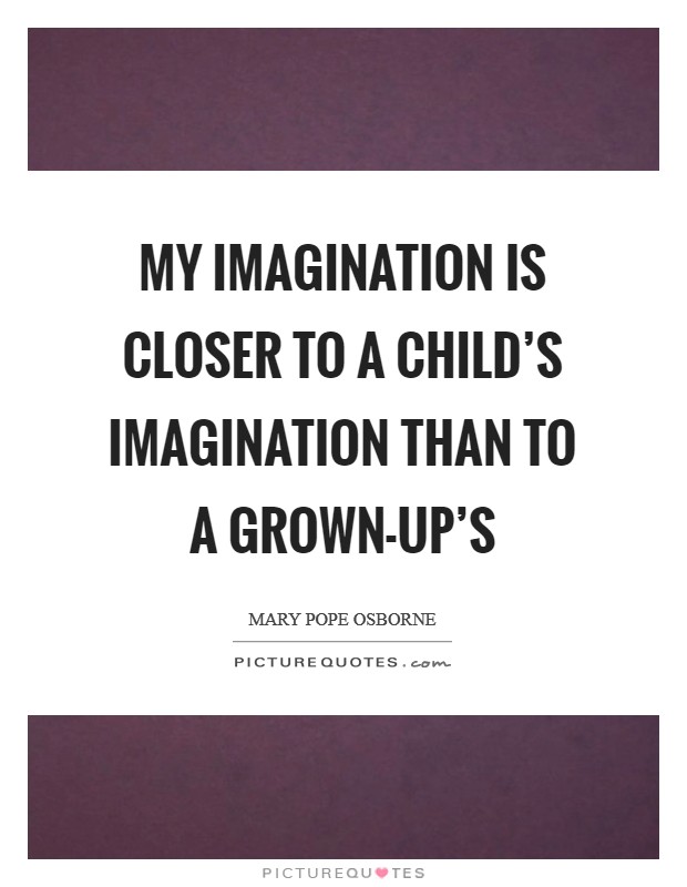 My imagination is closer to a child's imagination than to a grown-up's Picture Quote #1
