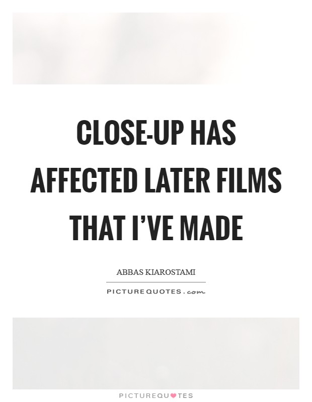 Close-Up has affected later films that I've made Picture Quote #1