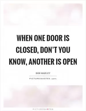 When one door is closed, don’t you know, another is open Picture Quote #1