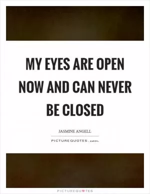 My eyes are open now and can never be closed Picture Quote #1