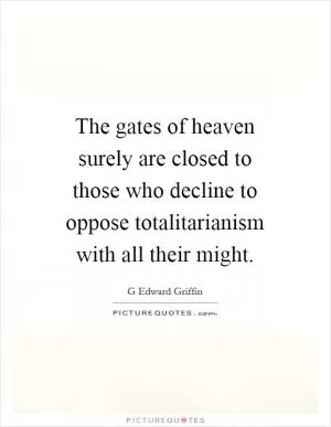 The gates of heaven surely are closed to those who decline to oppose totalitarianism with all their might Picture Quote #1