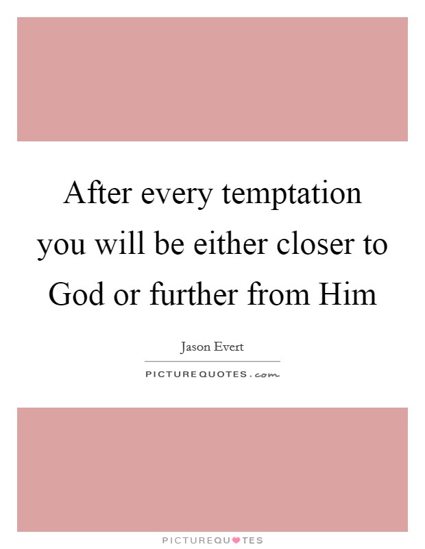 After every temptation you will be either closer to God or further from Him Picture Quote #1