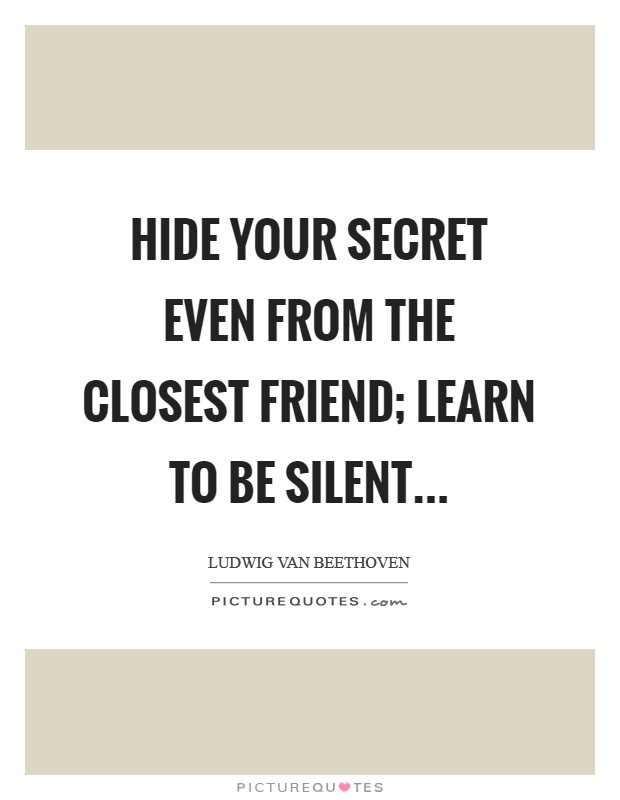 Hide your secret even from the closest friend; learn to be silent... Picture Quote #1