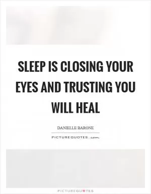 Sleep is closing your eyes and trusting you will heal Picture Quote #1