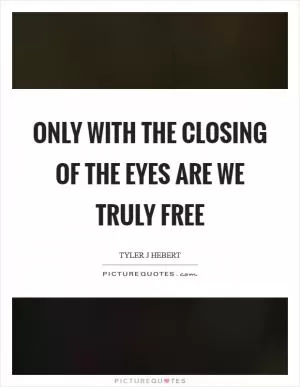 Only with the closing of the eyes are we truly free Picture Quote #1