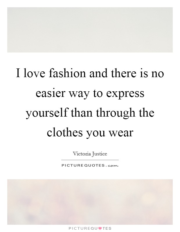 I love fashion and there is no easier way to express yourself than through the clothes you wear Picture Quote #1
