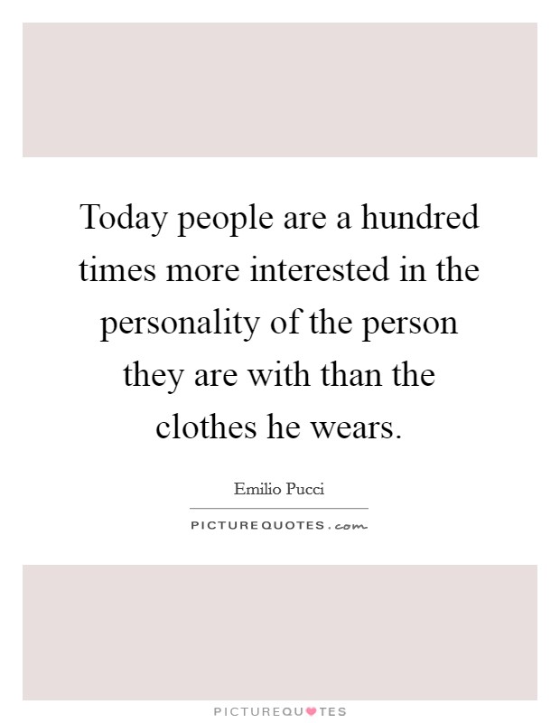 Today people are a hundred times more interested in the personality of the person they are with than the clothes he wears. Picture Quote #1