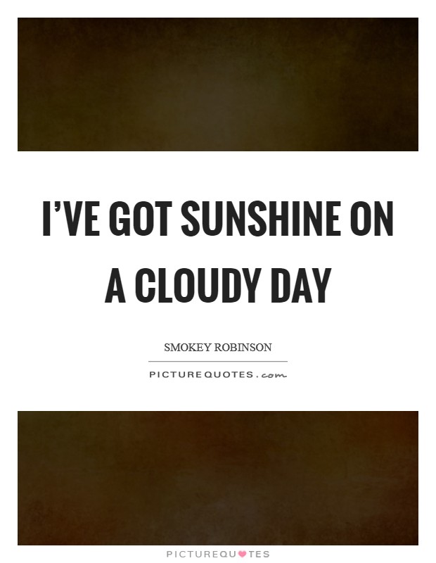 I've got sunshine on a cloudy day Picture Quote #1