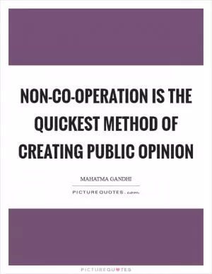 Non-co-operation is the quickest method of creating public opinion Picture Quote #1