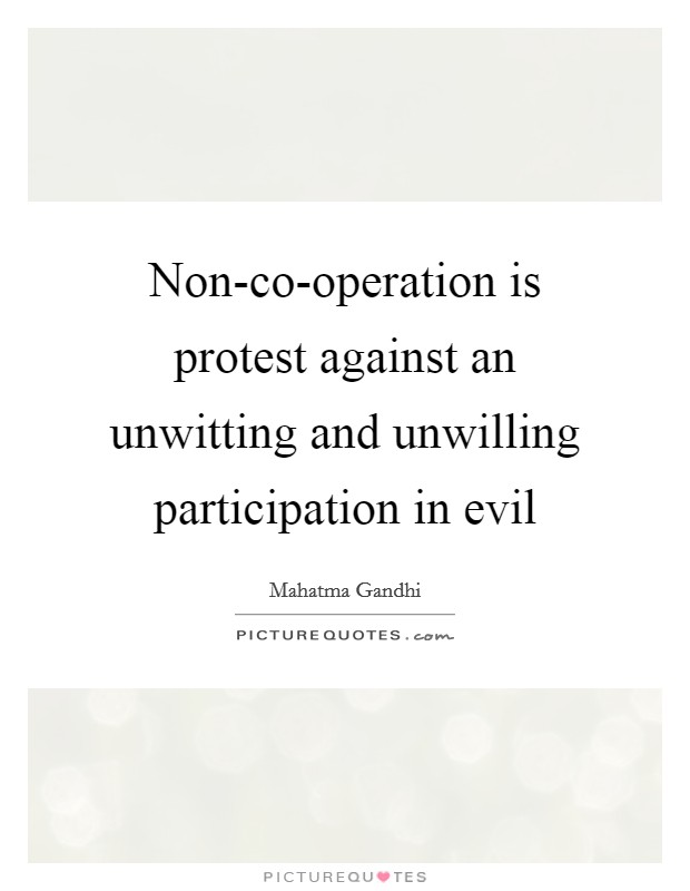 Non-co-operation is protest against an unwitting and unwilling participation in evil Picture Quote #1