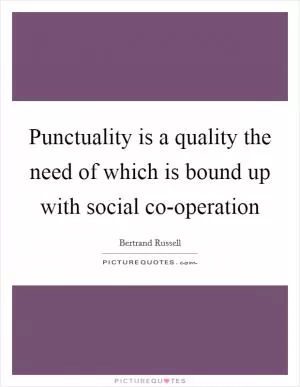 Punctuality is a quality the need of which is bound up with social co-operation Picture Quote #1