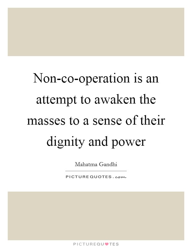 Non-co-operation is an attempt to awaken the masses to a sense of their dignity and power Picture Quote #1