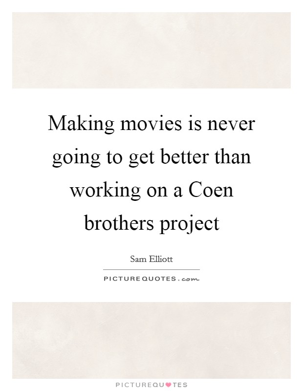 Making movies is never going to get better than working on a Coen brothers project Picture Quote #1