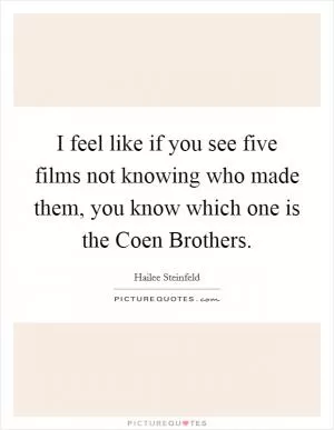 I feel like if you see five films not knowing who made them, you know which one is the Coen Brothers Picture Quote #1