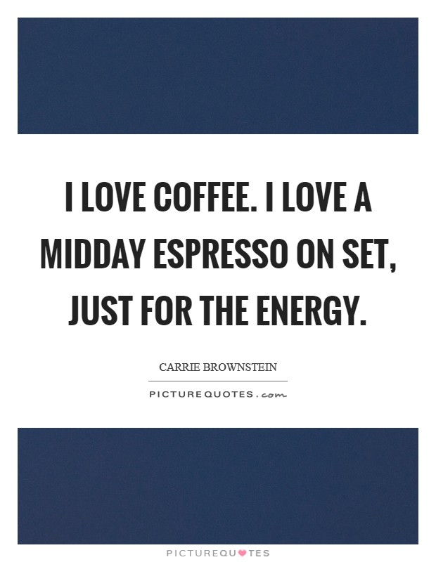 I love coffee. I love a midday espresso on set, just for the energy. Picture Quote #1