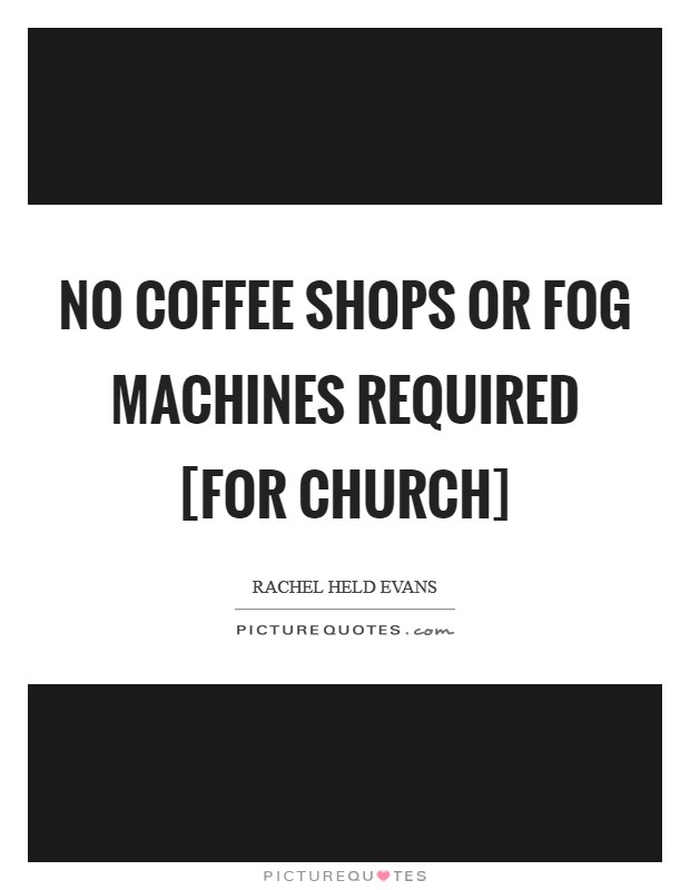 No coffee shops or fog machines required [for church] Picture Quote #1
