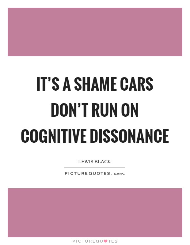 It's a shame cars don't run on cognitive dissonance Picture Quote #1