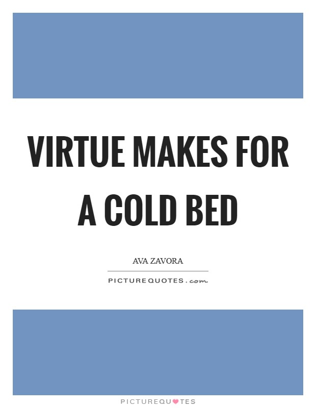 Virtue makes for a cold bed Picture Quote #1