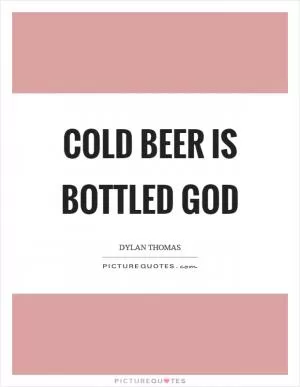 Cold beer is bottled God Picture Quote #1