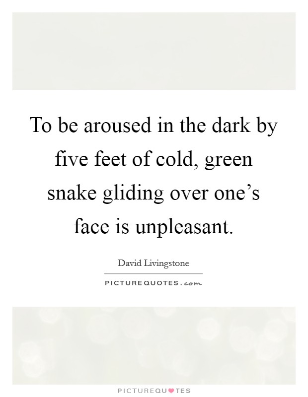 To be aroused in the dark by five feet of cold, green snake gliding over one's face is unpleasant. Picture Quote #1