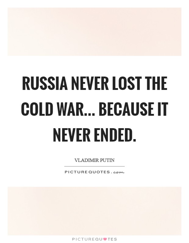Russia never lost the Cold War... because it never ended. Picture Quote #1