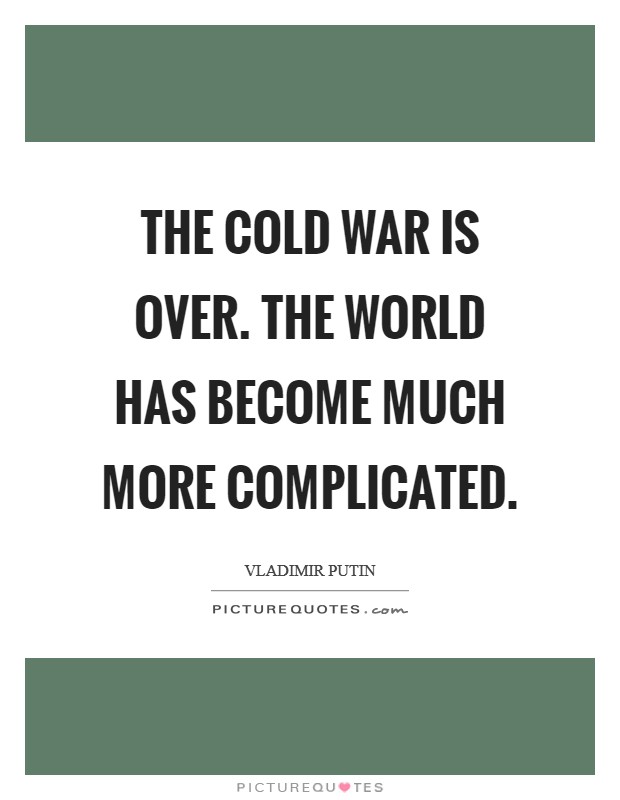 The Cold War is over. The world has become much more complicated. Picture Quote #1