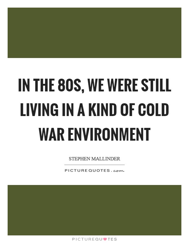 In the 80s, we were still living in a kind of Cold War environment Picture Quote #1