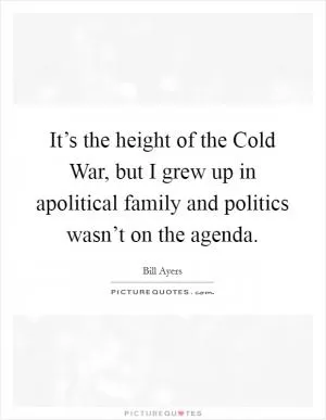 It’s the height of the Cold War, but I grew up in apolitical family and politics wasn’t on the agenda Picture Quote #1