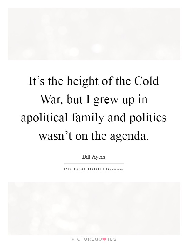 It's the height of the Cold War, but I grew up in apolitical family and politics wasn't on the agenda. Picture Quote #1