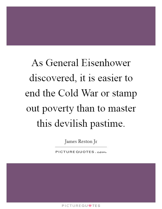 As General Eisenhower discovered, it is easier to end the Cold War or stamp out poverty than to master this devilish pastime. Picture Quote #1