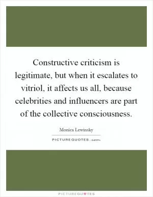 Constructive criticism is legitimate, but when it escalates to vitriol, it affects us all, because celebrities and influencers are part of the collective consciousness Picture Quote #1