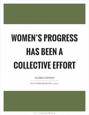 Women’s progress has been a collective effort Picture Quote #1