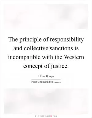 The principle of responsibility and collective sanctions is incompatible with the Western concept of justice Picture Quote #1