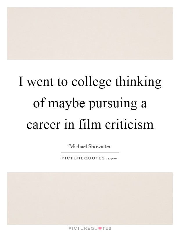 I went to college thinking of maybe pursuing a career in film criticism Picture Quote #1