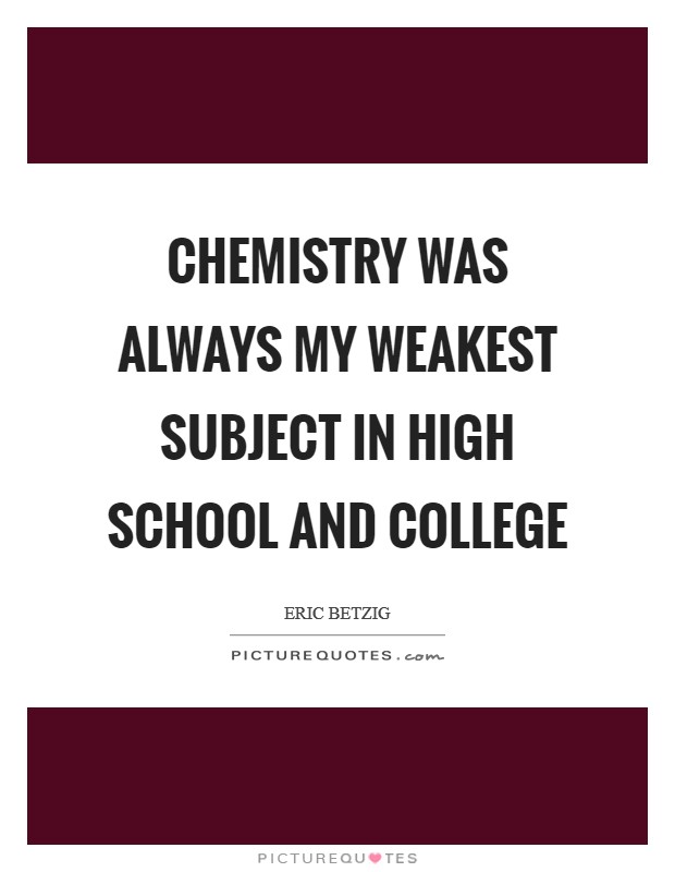 Chemistry was always my weakest subject in high school and college Picture Quote #1