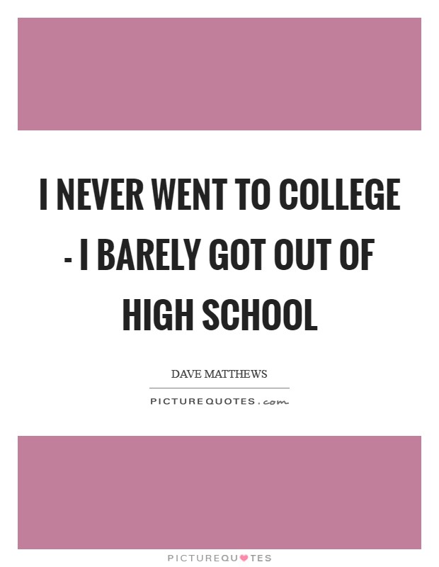 I never went to college - I barely got out of high school Picture Quote #1