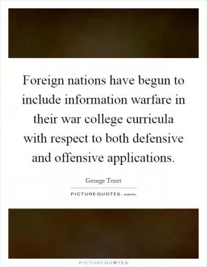 Foreign nations have begun to include information warfare in their war college curricula with respect to both defensive and offensive applications Picture Quote #1