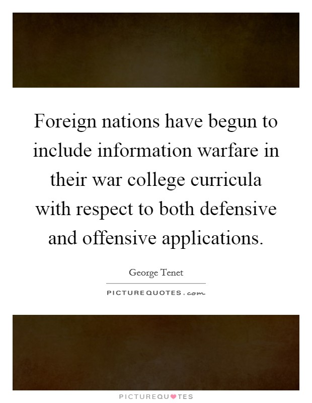 Foreign nations have begun to include information warfare in their war college curricula with respect to both defensive and offensive applications. Picture Quote #1